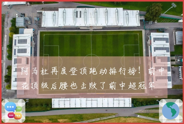 阿马杜再度登顶跑动排行榜！前申花顶级后腰也击败了前中超冠军