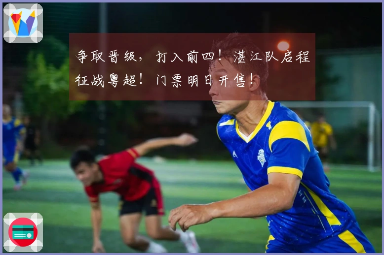 争取晋级，打入前四！湛江队启程征战粤超！门票明日开售！
