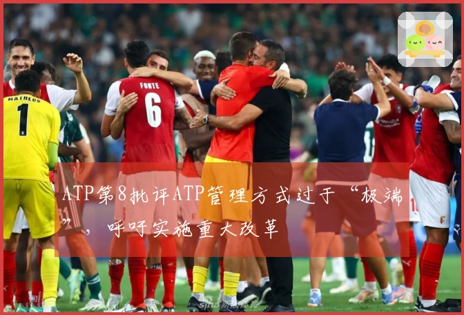 ATP第8批评ATP管理方式过于“极端”，呼吁实施重大改革